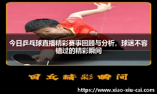 今日乒乓球直播精彩赛事回顾与分析，球迷不容错过的精彩瞬间