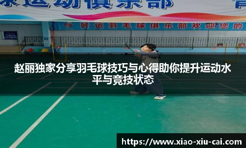 赵丽独家分享羽毛球技巧与心得助你提升运动水平与竞技状态