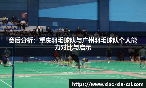 赛后分析：重庆羽毛球队与广州羽毛球队个人能力对比与启示
