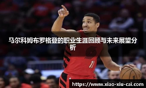 马尔科姆布罗格登的职业生涯回顾与未来展望分析