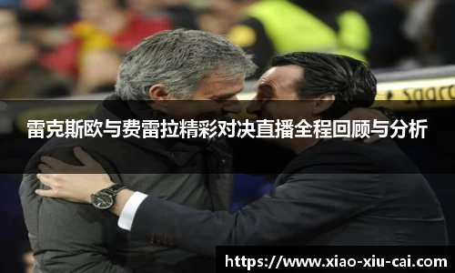 雷克斯欧与费雷拉精彩对决直播全程回顾与分析