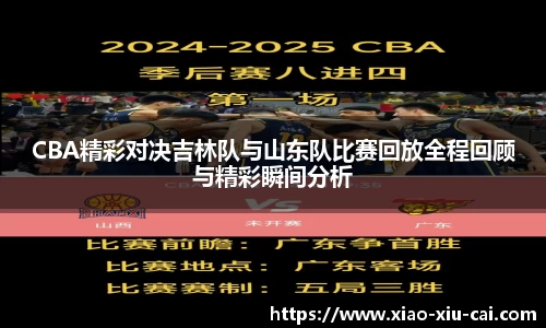 CBA精彩对决吉林队与山东队比赛回放全程回顾与精彩瞬间分析