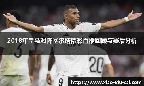 2018年皇马对阵塞尔塔精彩直播回顾与赛后分析