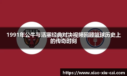 1991年公牛与活塞经典对决视频回顾篮球历史上的传奇时刻